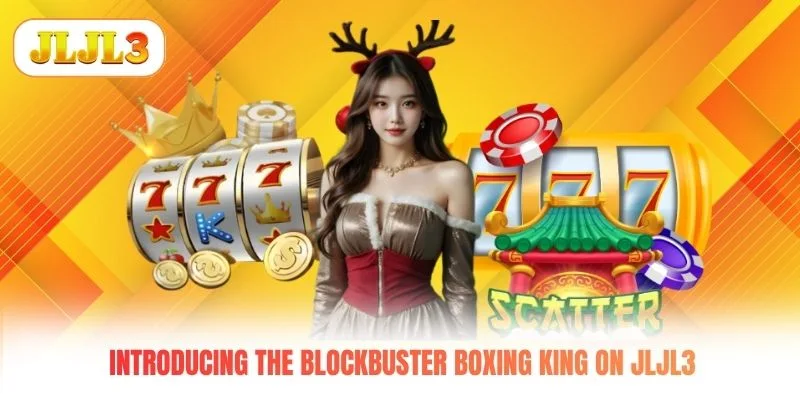 Introducing the blockbuster Boxing King on JLJL3 Introducing the blockbuster Boxing King on JLJL3