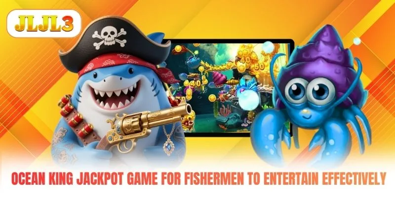 Ocean King Jackpot game for fishermen to entertain effectively Ocean King Jackpot game for fishermen to entertain effectively