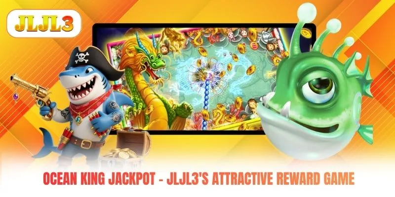 Ocean King Jackpot - JLJL3's Attractive Reward Game