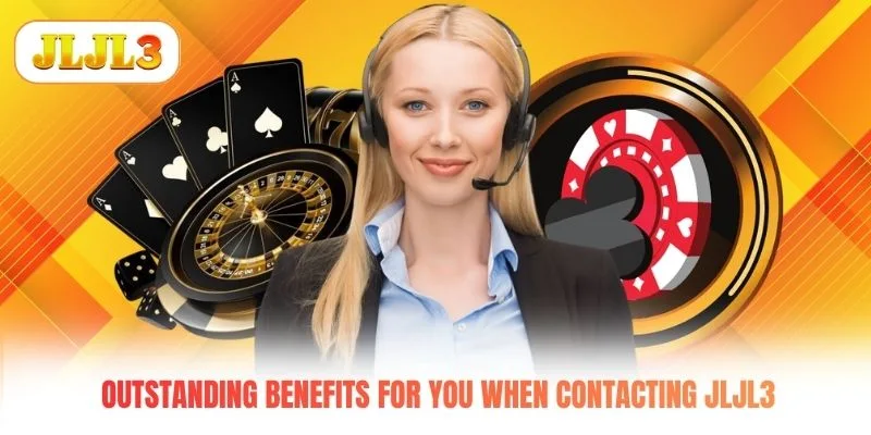 Outstanding benefits for you when contacting JLJL3